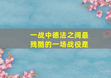 一战中德法之间最残酷的一场战役是