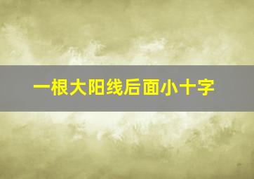 一根大阳线后面小十字