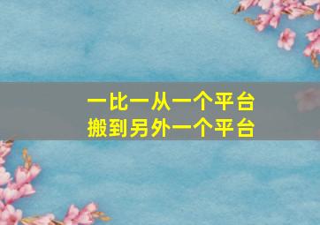 一比一从一个平台搬到另外一个平台