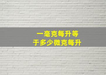 一毫克每升等于多少微克每升