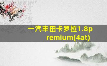 一汽丰田卡罗拉1.8premium(4at)