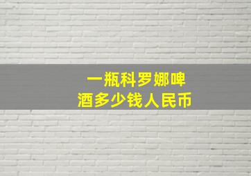 一瓶科罗娜啤酒多少钱人民币