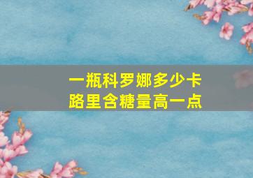 一瓶科罗娜多少卡路里含糖量高一点