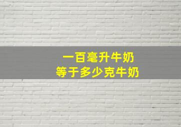 一百毫升牛奶等于多少克牛奶