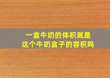 一盒牛奶的体积就是这个牛奶盒子的容积吗