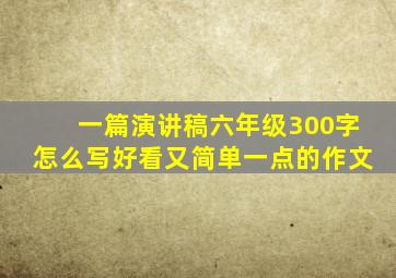 一篇演讲稿六年级300字怎么写好看又简单一点的作文