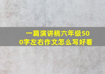 一篇演讲稿六年级500字左右作文怎么写好看