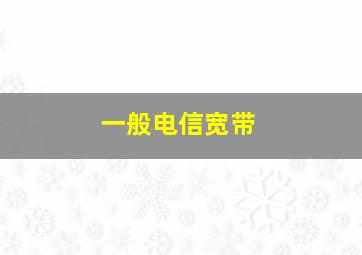 一般电信宽带