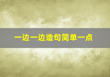 一边一边造句简单一点