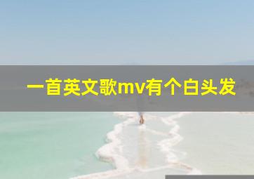 一首英文歌mv有个白头发