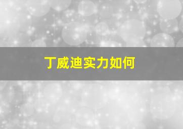 丁威迪实力如何