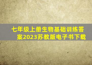 七年级上册生物基础训练答案2023苏教版电子书下载