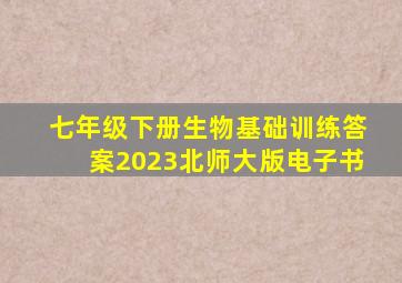 七年级下册生物基础训练答案2023北师大版电子书