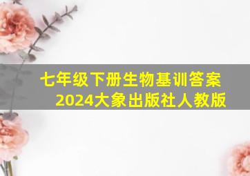 七年级下册生物基训答案2024大象出版社人教版