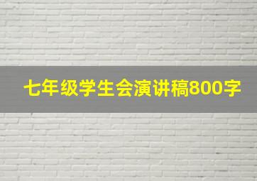 七年级学生会演讲稿800字