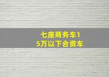 七座商务车15万以下合资车