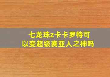 七龙珠z卡卡罗特可以变超级赛亚人之神吗