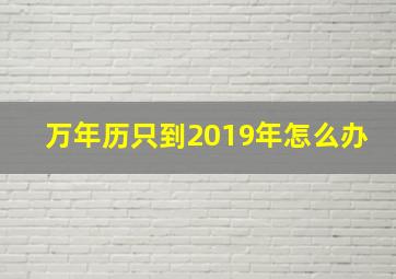 万年历只到2019年怎么办