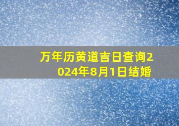 万年历黄道吉日查询2024年8月1日结婚