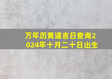 万年历黄道吉日查询2024年十月二十日出生