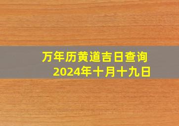 万年历黄道吉日查询2024年十月十九日