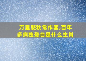 万里悲秋常作客,百年多病独登台是什么生肖