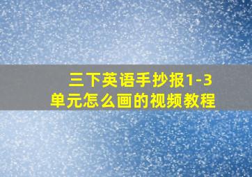 三下英语手抄报1-3单元怎么画的视频教程