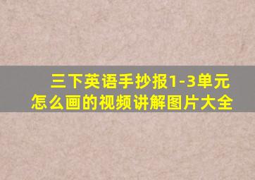 三下英语手抄报1-3单元怎么画的视频讲解图片大全