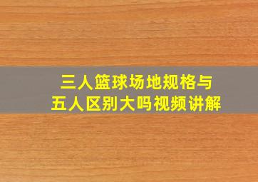 三人篮球场地规格与五人区别大吗视频讲解