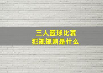 三人篮球比赛犯规规则是什么