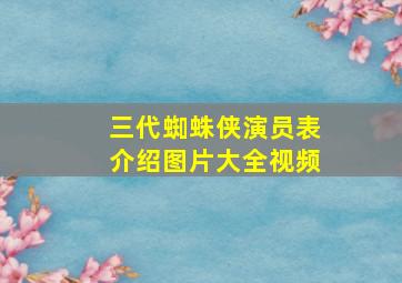 三代蜘蛛侠演员表介绍图片大全视频