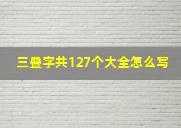 三叠字共127个大全怎么写