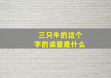 三只牛的这个字的读音是什么