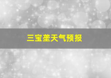 三宝垄天气预报