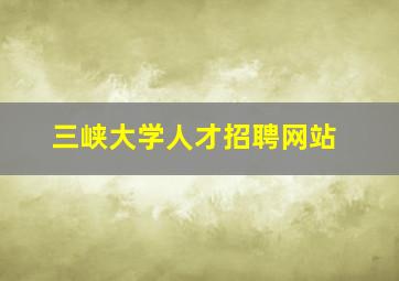 三峡大学人才招聘网站