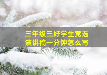 三年级三好学生竞选演讲稿一分钟怎么写