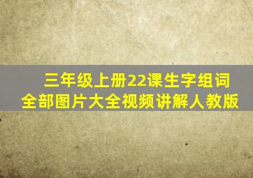 三年级上册22课生字组词全部图片大全视频讲解人教版