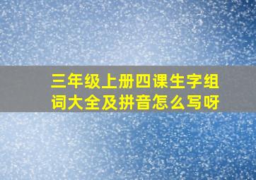 三年级上册四课生字组词大全及拼音怎么写呀