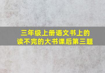 三年级上册语文书上的读不完的大书课后第三题