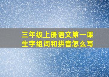 三年级上册语文第一课生字组词和拼音怎么写