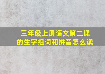 三年级上册语文第二课的生字组词和拼音怎么读