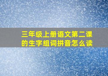 三年级上册语文第二课的生字组词拼音怎么读