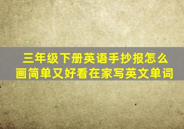 三年级下册英语手抄报怎么画简单又好看在家写英文单词