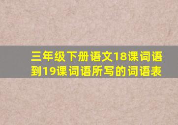 三年级下册语文18课词语到19课词语所写的词语表