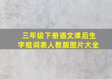 三年级下册语文课后生字组词表人教版图片大全