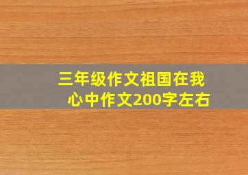 三年级作文祖国在我心中作文200字左右