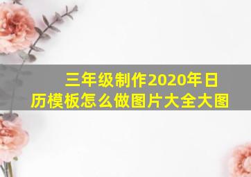 三年级制作2020年日历模板怎么做图片大全大图