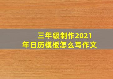 三年级制作2021年日历模板怎么写作文