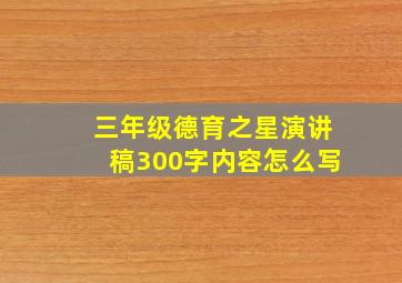 三年级德育之星演讲稿300字内容怎么写