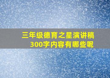 三年级德育之星演讲稿300字内容有哪些呢